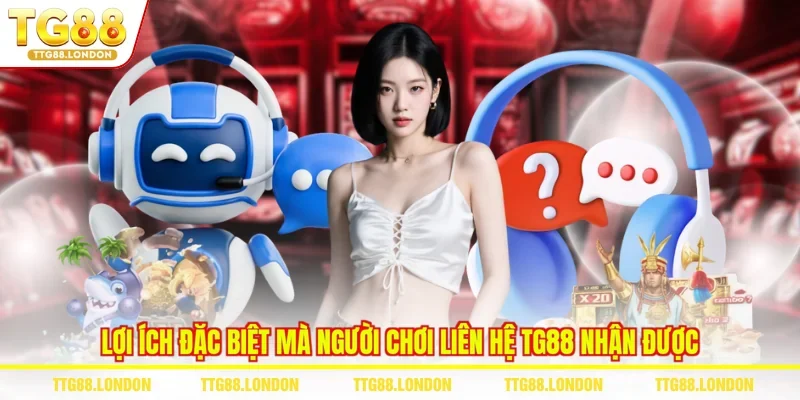 Lợi ích đặc biệt mà người chơi liên hệ TG88 nhận được 